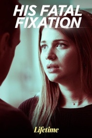 Смотреть His Fatal Fixation онлайн в HD качестве 720p